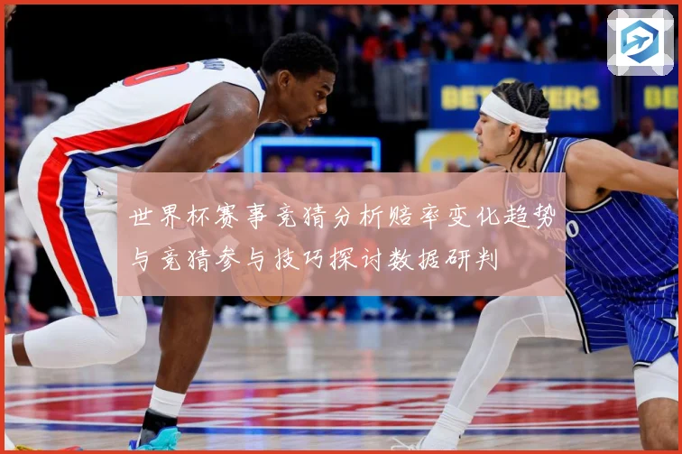 世界杯赛事竞猜分析赔率变化趋势与竞猜参与技巧探讨数据研判