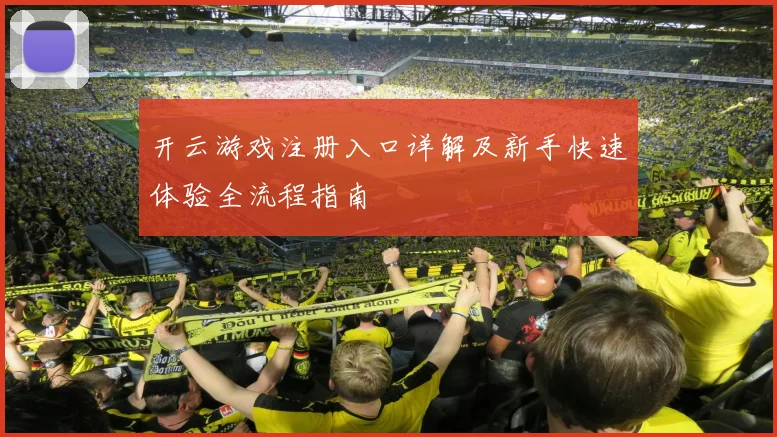 开云游戏注册入口详解及新手快速体验全流程指南