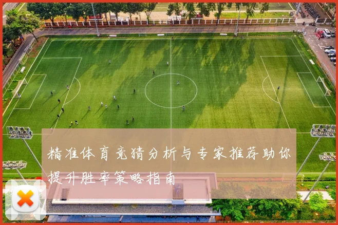 精准体育竞猜分析与专家推荐助你提升胜率策略指南
