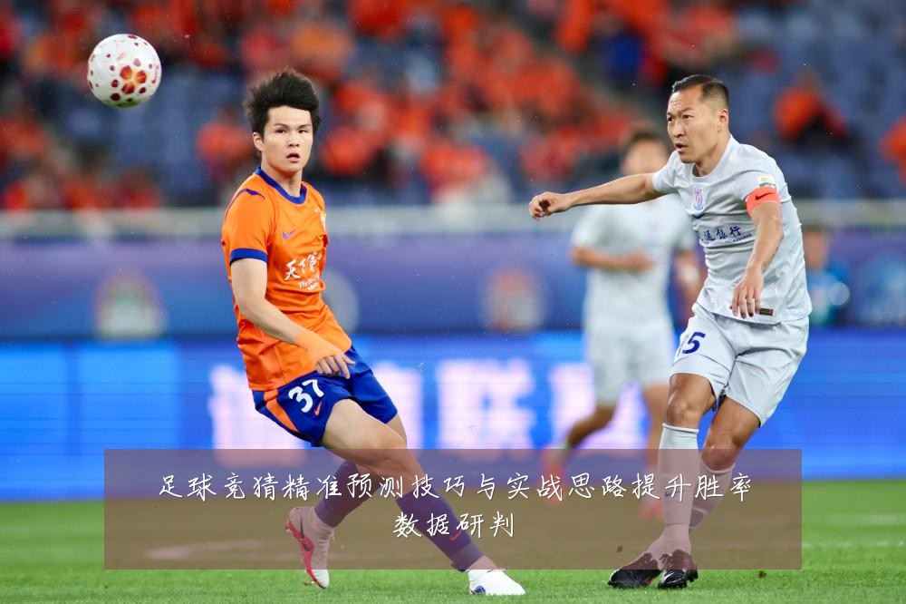 足球竞猜精准预测技巧与实战思路提升胜率数据研判