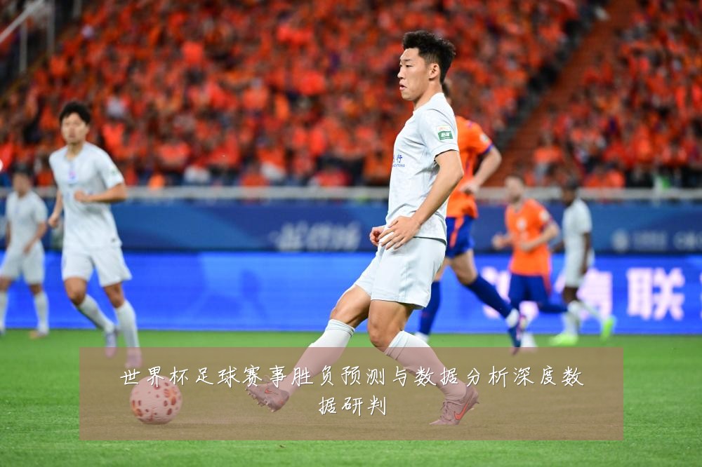 世界杯足球赛事胜负预测与数据分析深度数据研判