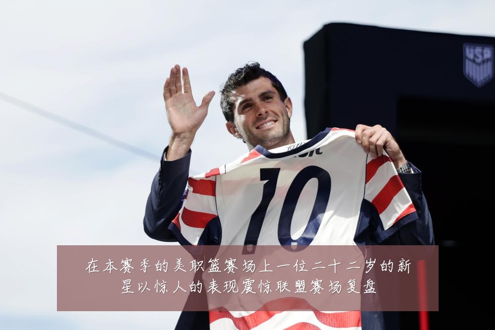 在本赛季的美职篮赛场上一位二十二岁的新星以惊人的表现震惊联盟赛场复盘